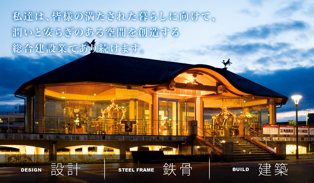 私達は、皆様の満たされた暮らしに向けて、潤いと安らぎのある空間を創造する総合建設業であり続けます。